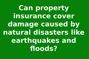 Can property insurance cover damage caused by natural disasters like earthquakes and floods?