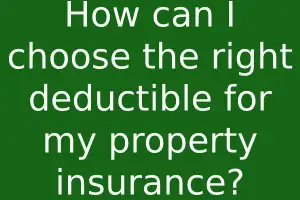How can I choose the right deductible for my property insurance?