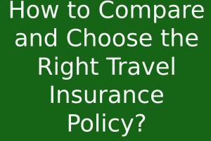 How to Compare and Choose the Right Travel Insurance Policy?