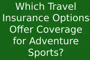 Which Travel Insurance Options Offer Coverage for Adventure Sports?